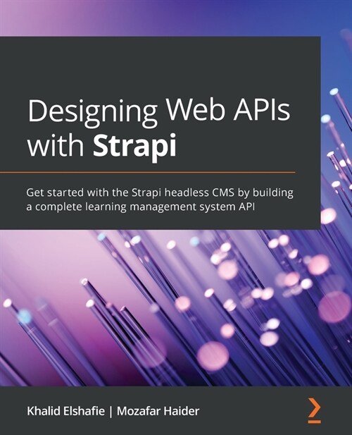 Designing Web APIs with Strapi : Get started with the Strapi headless CMS by building a complete learning management system API (Paperback)