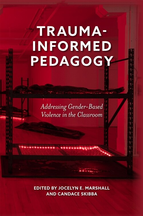 Trauma-Informed Pedagogy : Addressing Gender-Based Violence in the Classroom (Hardcover)