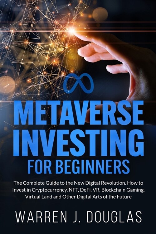 Metaverse Investing for Beginners: The Complete Guide to the New Digital Revolution. How to Invest in Cryptocurrency, NFT, DeFi, VR, Blockchain Gaming (Paperback)