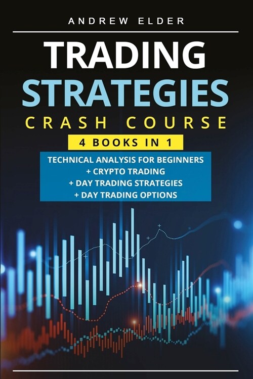 Trading Strategies Crash Course: Technical Analysis for Beginners + Crypto Trading+Day Trading Strategies+Day Trading Options (Paperback)