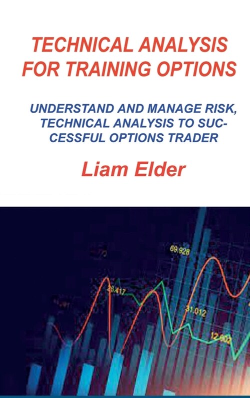 Technical Analysis for Training Options: Understand and Manage Risk, Technical Analysis to Successful Options Trader (Hardcover)