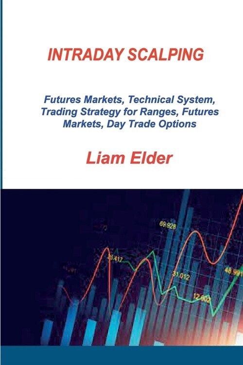 Intraday Scalping: Futures Markets, Technical System, Trading Strategy for Ranges, Futures Markets, Day Trade Options (Paperback)