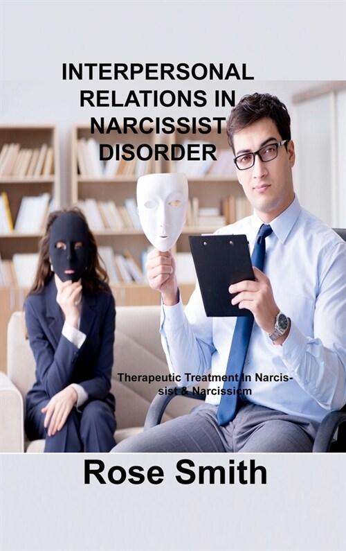 Interpersonal Relations in Narcissist Disorder: Therapeutic Treatment In Narcissist & Narcissicm (Hardcover)