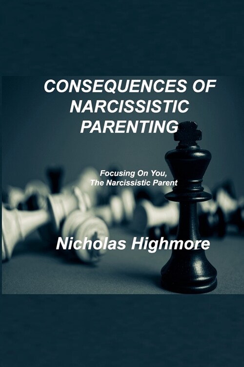 Consequences of Narcissistic Parenting: Focusing On You, The Narcissistic Parent (Paperback)