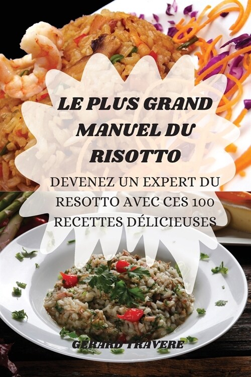 Le Plus Grand Manuel Du Risotto: Devenez Un Expert Du Resotto Avec Ces 100 Recettes D?icieuses (Paperback)