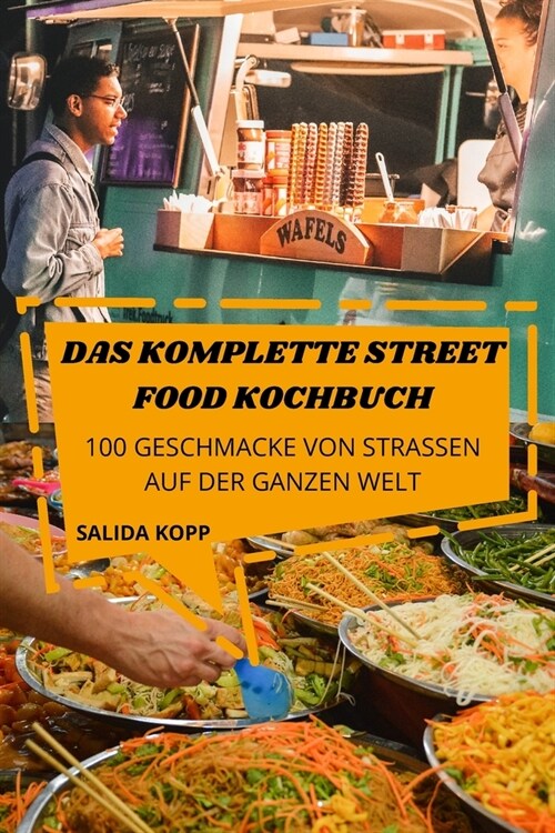 Das Komplette Street Food Kochbuch: 100 Geschmacke Von Strassen Auf Der Ganzen Welt (Paperback)