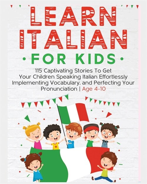 Learn Italian For Kids: 115 Captivating Stories To Get Your Children Speaking Italian Effortlessly Implementing Vocabulary, and Perfecting You (Paperback)
