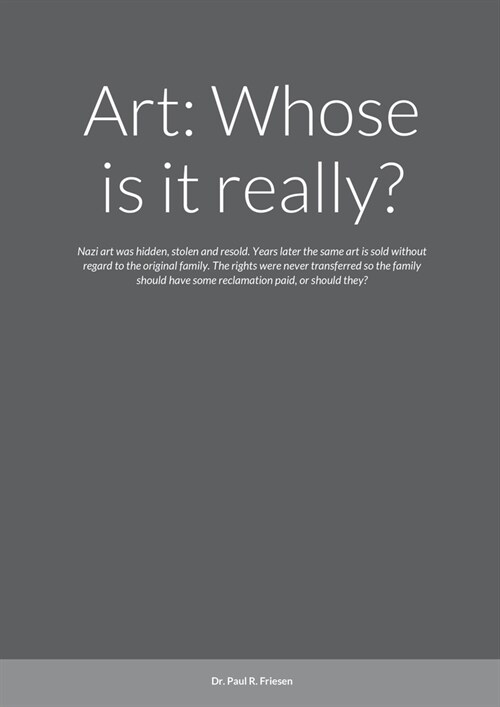Art: Whose is it really?: Nazi art was hidden, stolen and resold. Years later the same art is sold without regard to the or (Paperback)