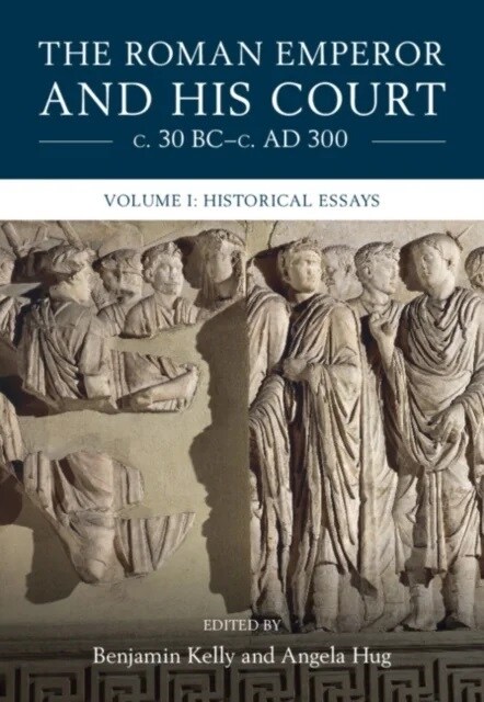 The Roman Emperor and His Court c. 30 BC-c. AD 300: Volume 1, Historical Essays (Hardcover)