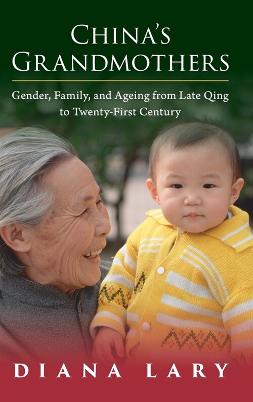 Chinas Grandmothers : Gender, Family, and Ageing from Late Qing to Twenty-First Century (Hardcover, New ed)