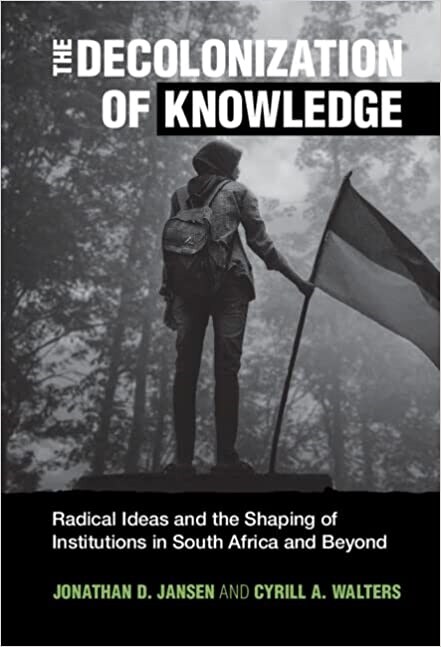 The Decolonization of Knowledge : Radical Ideas and the Shaping of Institutions in South Africa and Beyond (Hardcover)