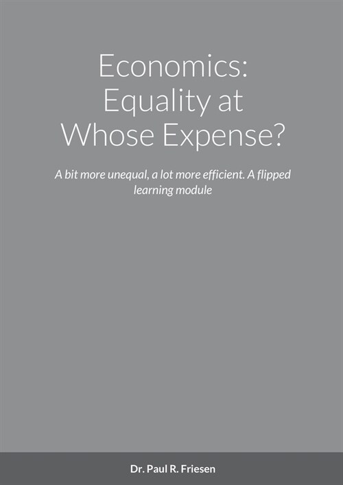 Economics: Equality at Whose Expense?: A bit more unequal, a lot more efficient. A flipped learning module (Paperback)