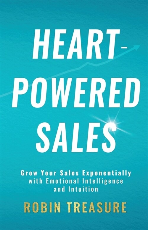 Heart-Powered Sales: Grow Your Sales Exponentially with Emotional Intelligence and Intuition (Paperback)