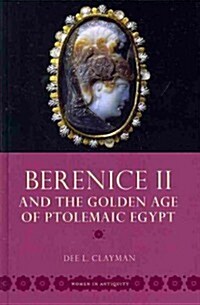 Berenice II and the Golden Age of Ptolemaic Egypt (Hardcover)