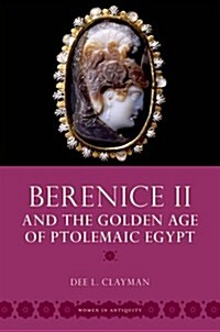 Berenice II and the Golden Age of Ptolemaic Egypt (Paperback)