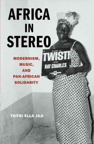 Africa in Stereo: Modernism, Music, and Pan-African Solidarity (Paperback)