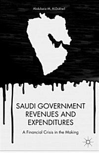 Saudi Government Revenues and Expenditures : A Financial Crisis in the Making (Hardcover)