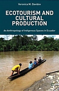 Ecotourism and Cultural Production : An Anthropology of Indigenous Spaces in Ecuador (Hardcover)