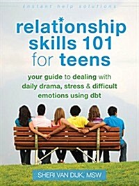 Relationship Skills 101 for Teens: Your Guide to Dealing with Daily Drama, Stress, and Difficult Emotions Using Dbt (Paperback)