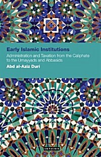Early Islamic Institutions : Administration and Taxation from the Caliphate to the Umayyads and Abbasids (Paperback)
