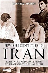 Jewish Identities in Iran : Resistance and Conversion to Islam and the Bahai Faith (Paperback)