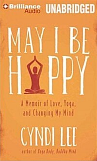 May I Be Happy: A Memoir of Love, Yoga, and Changing My Mind (Audio CD)