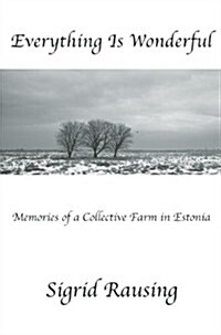 Everything Is Wonderful: Memories of a Collective Farm in Estonia (Hardcover)