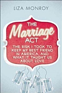 The Marriage Act: The Risk I Took to Keep My Best Friend in America, and What It Taught Us About Love (Paperback)