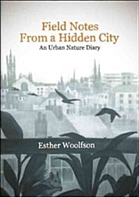 Field Notes from a Hidden City: An Urban Nature Diary (Hardcover)