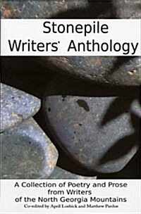 The Stonepile Writers Anthology: A Collection of Stories, Poetry, and Other Works by Writers of the North Georgia Mountains (Paperback)