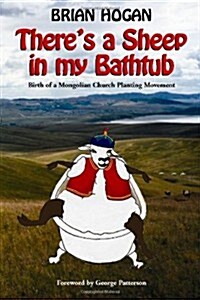 Theres a Sheep in My Bathtub: Birth of a Mongolian Church Planting Movement (Paperback)