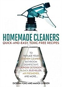 Homemade Cleaners: Quick-And-Easy, Toxin-Free Recipes to Replace Your Kitchen Cleaner, Bathroom Disinfectant, Laundry Detergent, Bleach, (Paperback)