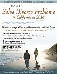 How to Solve Divorce Problems in California in 2014: How to Manage a Contested Divorce -- In or Out of Court [With CDROM] (Paperback)
