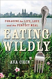 Eating Wildly: Foraging for Life, Love and the Perfect Meal (Hardcover)