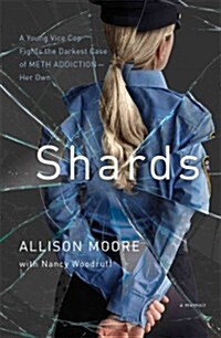 Shards: A Young Vice Cop Investigates Her Darkest Case of Meth Addiction--Her Own (Hardcover)