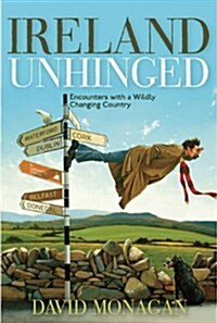 Ireland Unhinged: Encounters with a Wildly Changing Country (Paperback)
