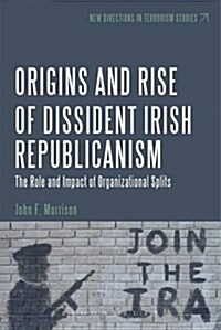 The Origins and Rise of Dissident Irish Republicanism: The Role and Impact of Organizational Splits (Hardcover)