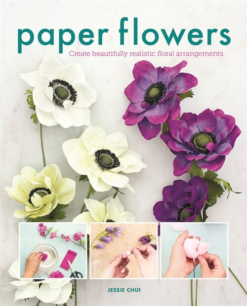 Paper Flowers : Create Beautifully Realistic Floral Arrangements (Paperback)