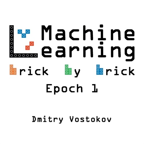 Machine Learning Brick by Brick, Epoch 1: Using LEGO(R) to Teach Concepts, Algorithms, and Data Structures (Paperback)