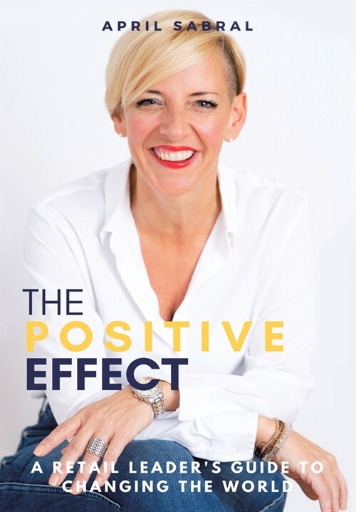 The Positive Effect: A Retail Leaders Guide to Changing the World (Hardcover)