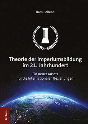 Theorie Der Imperiumsbildung Im 21. Jahrhundert: Ein Neuer Ansatz Fur Die Internationalen Beziehungen (Hardcover)