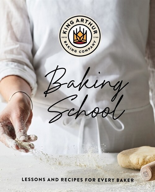 The King Arthur Baking School: Lessons and Recipes for Every Baker (Hardcover)