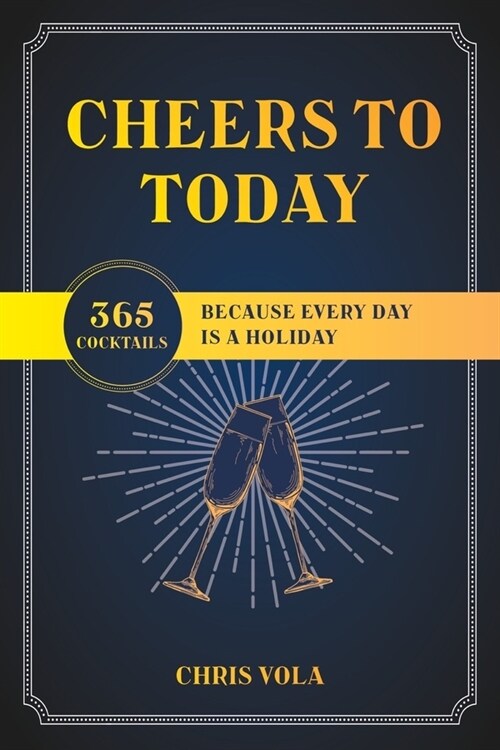 Cheers to Today: 365 Cocktails Because Every Day Is a Holiday (Paperback)