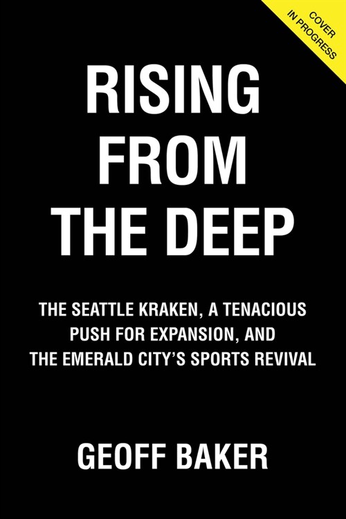 Rising from the Deep: The Seattle Kraken, a Tenacious Push for Expansion, and the Emerald Citys Sports Revival (Hardcover)