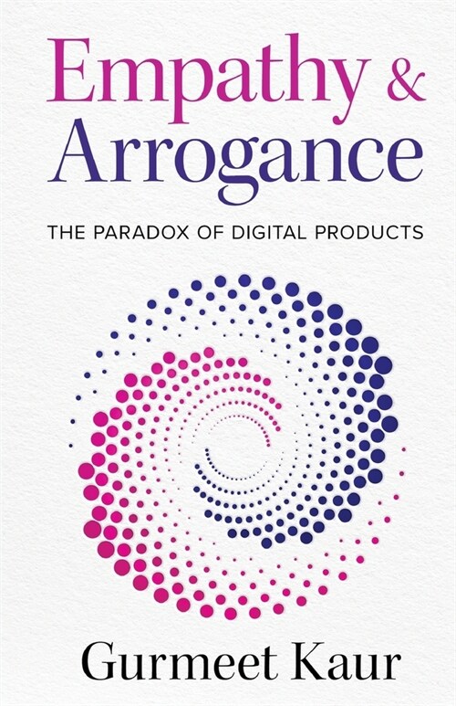 Empathy & Arrogance: The Paradox of Digital Products (Paperback)