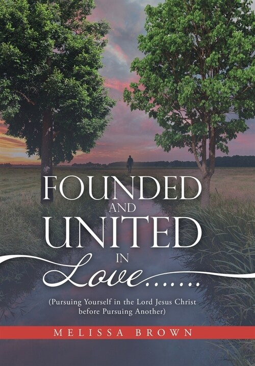 Founded and United in Love.......: (Pursuing Yourself in the Lord Jesus Christ Before Pursuing Another) (Hardcover)