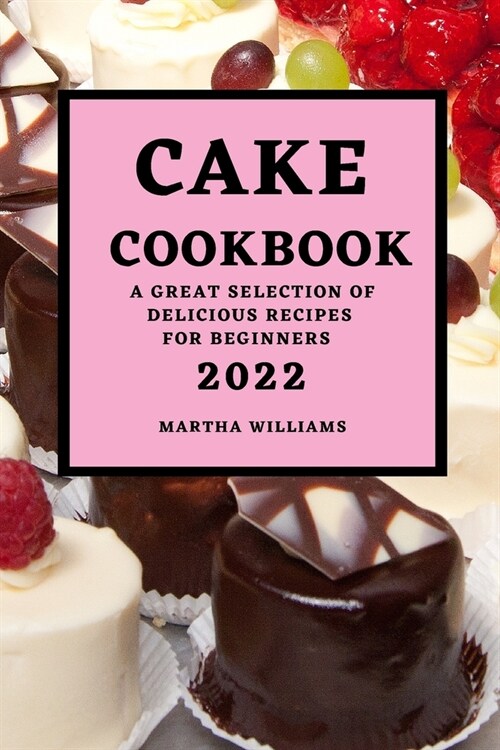 Cake Cookbook 2022: A Great Selection of Delicious Recipes for Beginners (Paperback)
