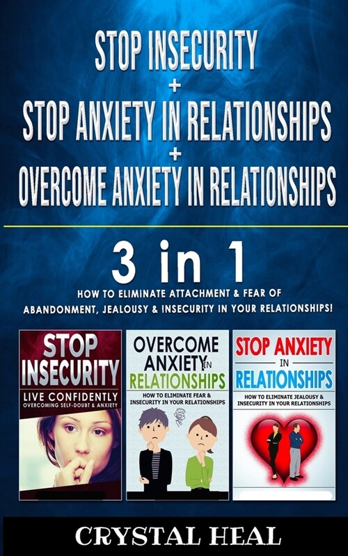 STOP ANXIETY IN RELATIONSHIP + STOP INSECURITY + OVERCOME ANXIETY in RELATIONSHIPS - 3 in 1: How to Eliminate Attachment, Social Anxiety, Fear of Aban (Paperback)