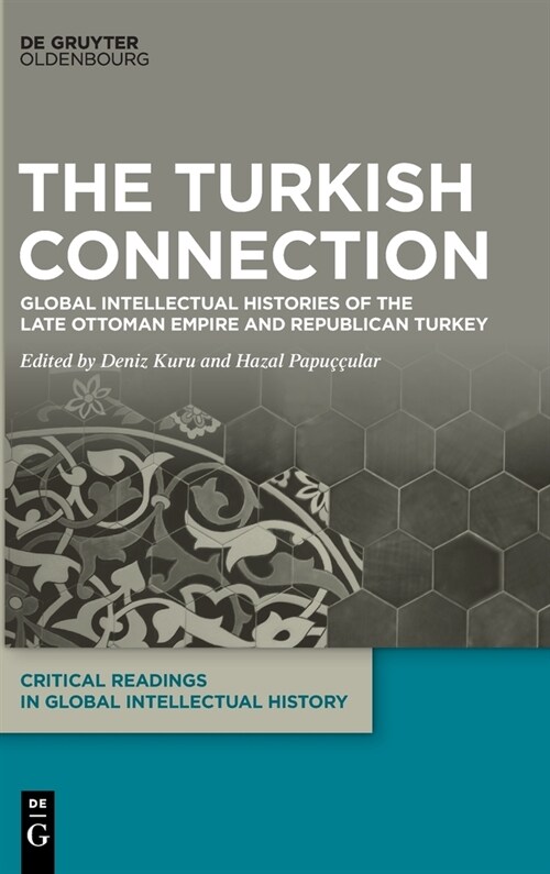 The Turkish Connection: Global Intellectual Histories of the Late Ottoman Empire and Republican Turkey (Hardcover)