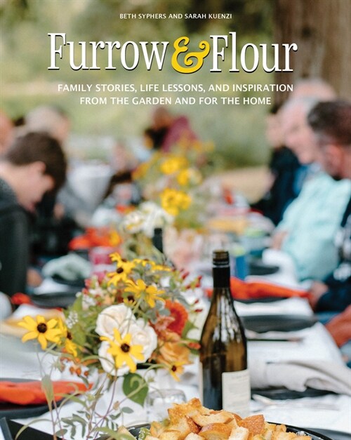 Furrow & Flour: Family Stories, Life Lessons, and Inspiration from the Garden and for the Home (Paperback)
